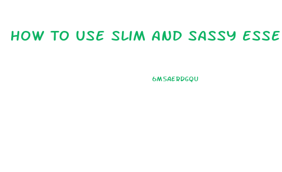 How To Use Slim And Sassy Essential Oil