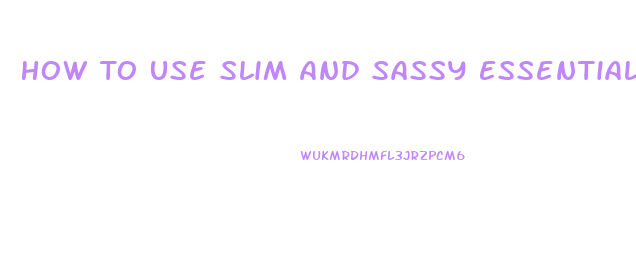 How To Use Slim And Sassy Essential Oil