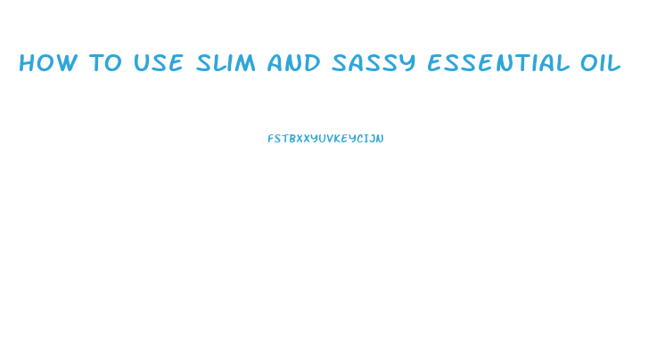 How To Use Slim And Sassy Essential Oil