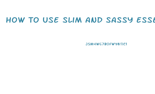 How To Use Slim And Sassy Essential Oil