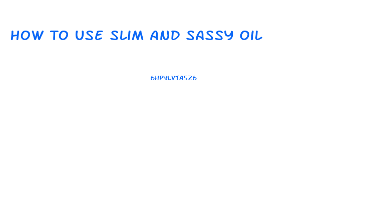 How To Use Slim And Sassy Oil