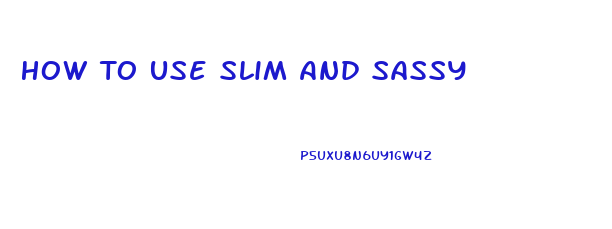 How To Use Slim And Sassy