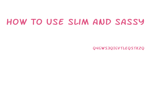 How To Use Slim And Sassy