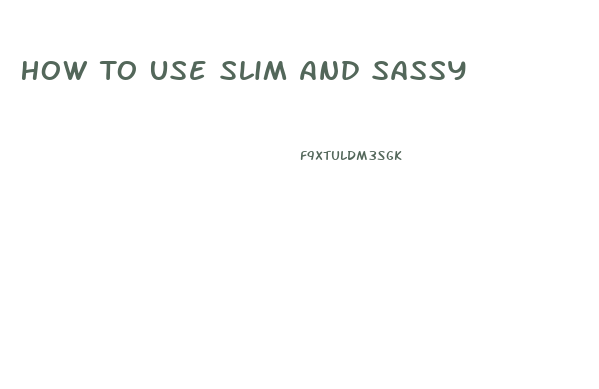 How To Use Slim And Sassy