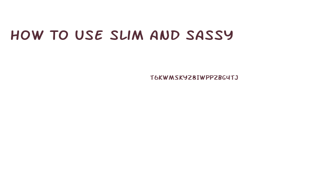 How To Use Slim And Sassy