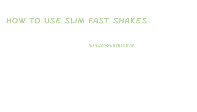 How To Use Slim Fast Shakes