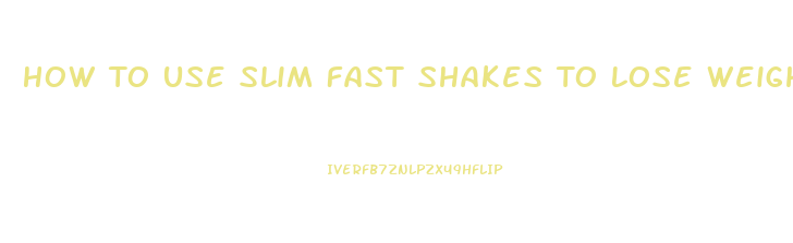 How To Use Slim Fast Shakes To Lose Weight