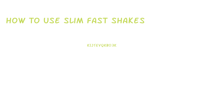 How To Use Slim Fast Shakes