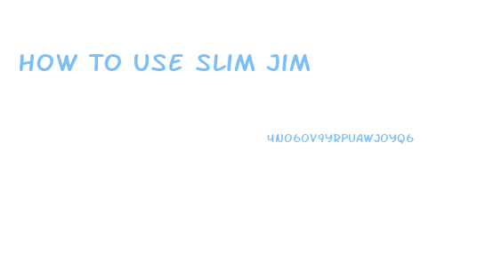 How To Use Slim Jim