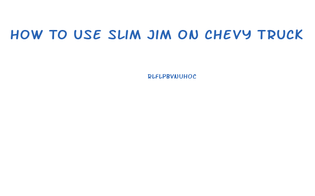 How To Use Slim Jim On Chevy Truck