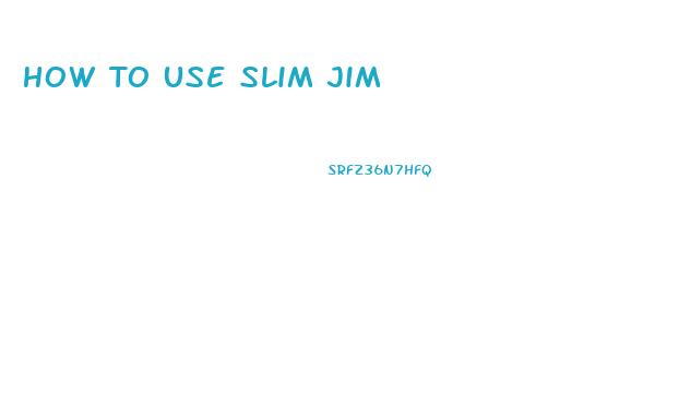 How To Use Slim Jim