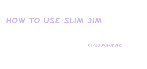 How To Use Slim Jim