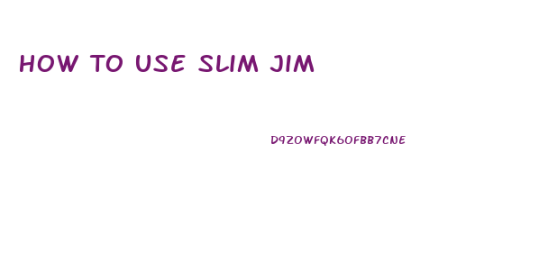 How To Use Slim Jim