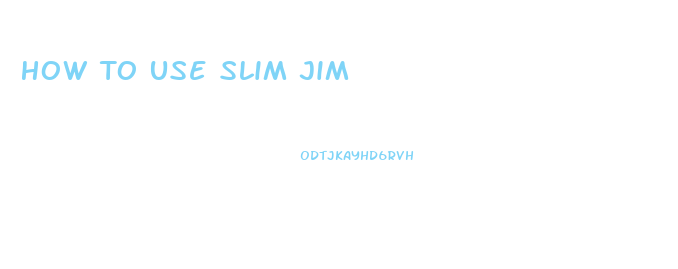 How To Use Slim Jim