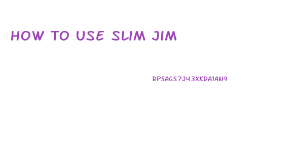 How To Use Slim Jim