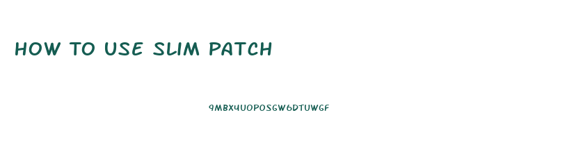 How To Use Slim Patch