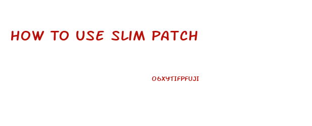 How To Use Slim Patch