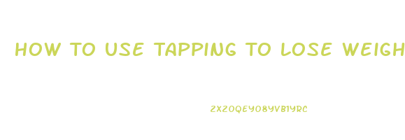 How To Use Tapping To Lose Weight