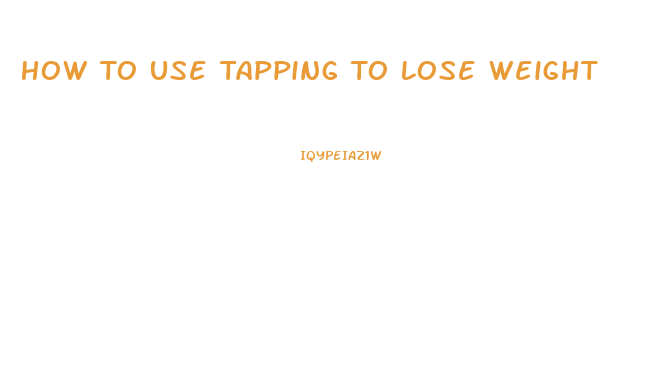 How To Use Tapping To Lose Weight