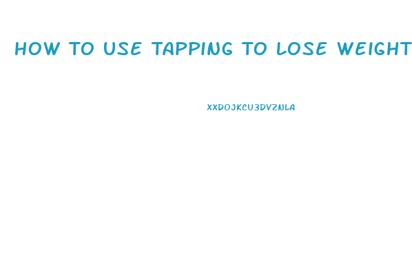 How To Use Tapping To Lose Weight