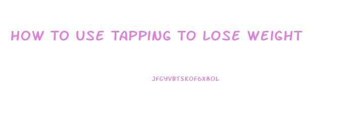 How To Use Tapping To Lose Weight