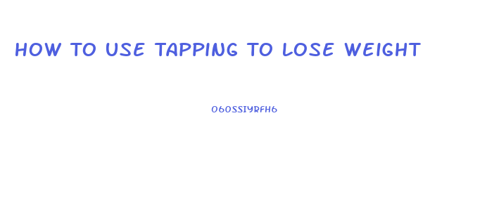 How To Use Tapping To Lose Weight