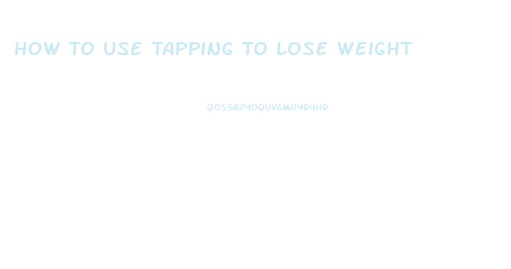 How To Use Tapping To Lose Weight