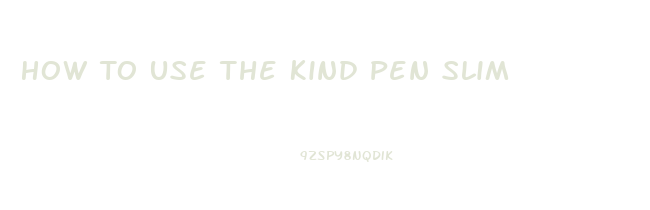How To Use The Kind Pen Slim