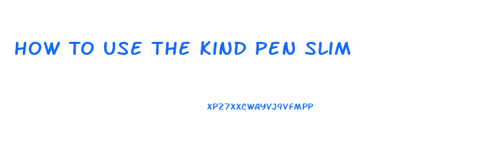 How To Use The Kind Pen Slim