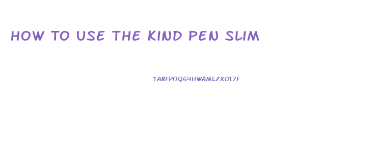 How To Use The Kind Pen Slim