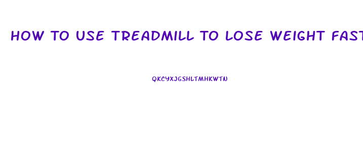 How To Use Treadmill To Lose Weight Fast