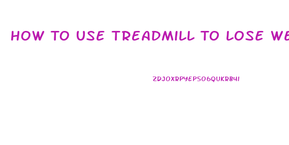 How To Use Treadmill To Lose Weight Fast