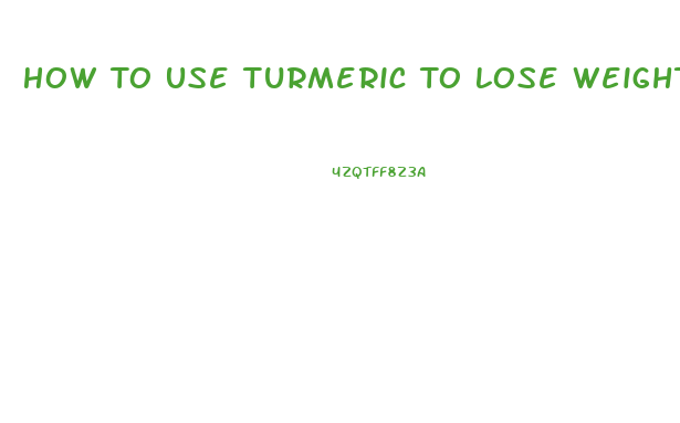 How To Use Turmeric To Lose Weight