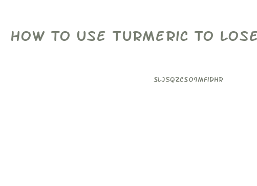 How To Use Turmeric To Lose Weight