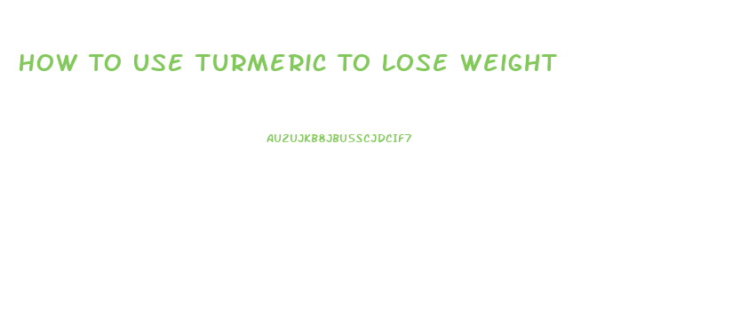 How To Use Turmeric To Lose Weight