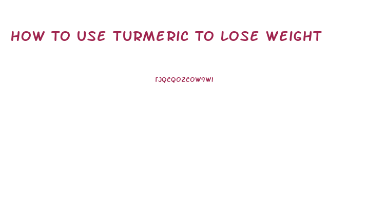 How To Use Turmeric To Lose Weight