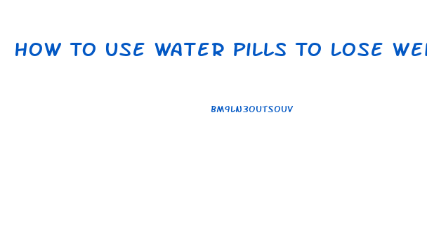 How To Use Water Pills To Lose Weight