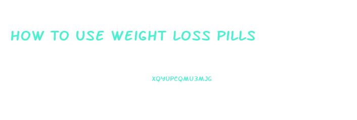 How To Use Weight Loss Pills