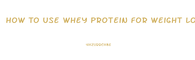 How To Use Whey Protein For Weight Lose