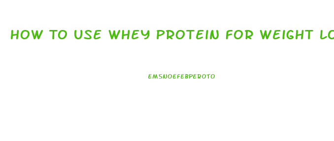 How To Use Whey Protein For Weight Lose