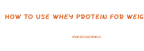 How To Use Whey Protein For Weight Lose