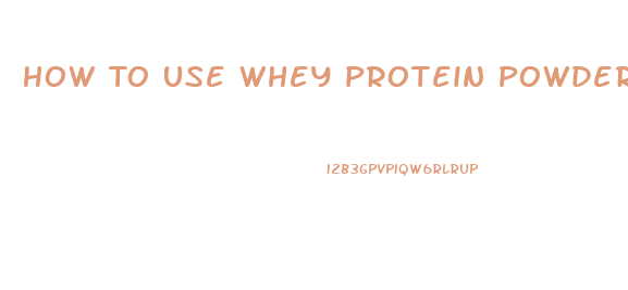 How To Use Whey Protein Powder To Lose Weight