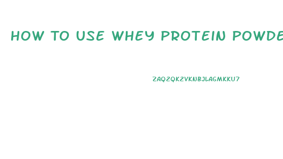 How To Use Whey Protein Powder To Lose Weight