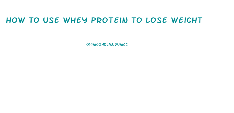 How To Use Whey Protein To Lose Weight