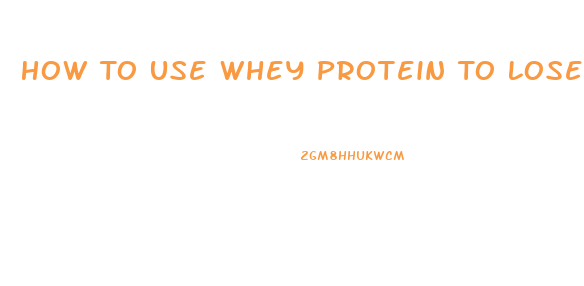 How To Use Whey Protein To Lose Weight