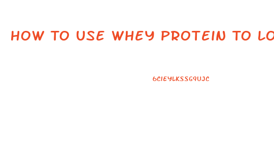 How To Use Whey Protein To Lose Weight