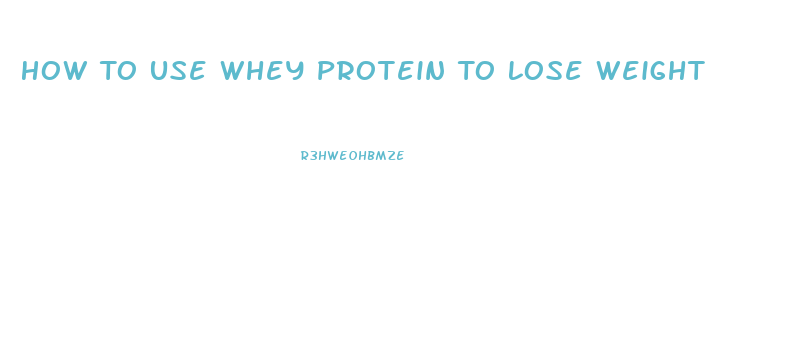 How To Use Whey Protein To Lose Weight