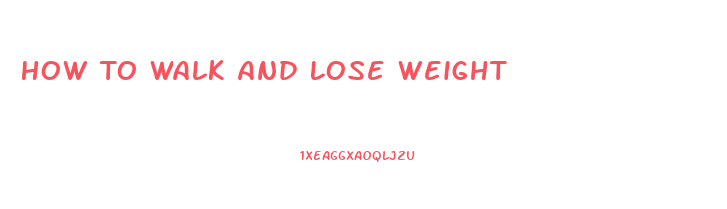 How To Walk And Lose Weight