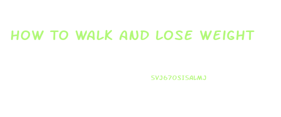 How To Walk And Lose Weight