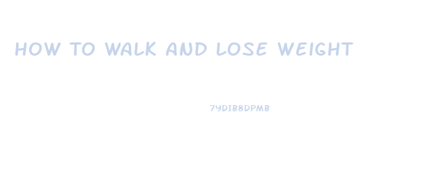 How To Walk And Lose Weight